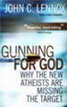 Gunning for God: Why the New Atheists Are Missing the Target