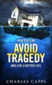 How You Can Avoid Tragedy And Live A Better Life: Revised