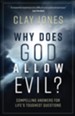Why Does God Allow Evil?: Compelling Answers for Life's Toughest Questions