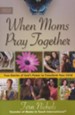 When Moms Pray Together: True Stories of God's Power to  Transform Your Child