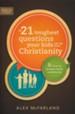 The 21 Toughest Questions Your Kids Will Ask About Christianity: & How to Answer Them Confidently