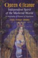 Queen Eleanor, Independent Spirit of the Medieval World: A Biography of Eleanor of Aquitaine