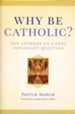 Why Be Catholic: Ten Answers to a Very Important Question