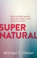 Supernatural: What the Bible Teaches us about the Unseen World - and Why it Matters