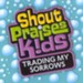 Shout Praises Kids: Trading My Sorrows CD