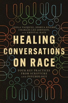 Healing Conversations on Race: Four Key Practices from Scripture and Psychology  -     By: Veola Vazquez, Joshua Knabb et al.
