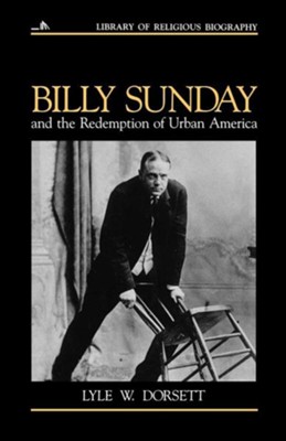 Billy Sunday And the Redemption of Urban America             -     By: Lyle Dorsett
