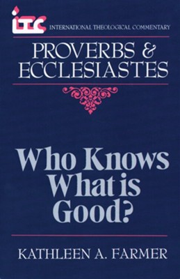 Proverbs & Ecclesiates: Who Knows What Is Good? (International Theological Commentary)  -     By: Kathleen Farmer
