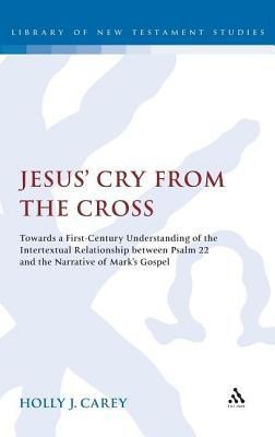 Jesus' Cry from the Cross: Towards a First-Century Understanding of the Intertextual Relationship Between Psalm 22 and the Narrative of Mark S Go  -     By: Holly J. Carey

