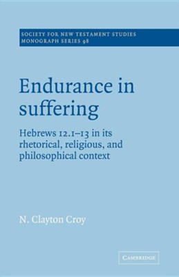 Endurance in Suffering: Hebrews 12:1-13 in Its Rhetorical, Religious, and Philosophical Context  -     By: N. Clayton Croy
