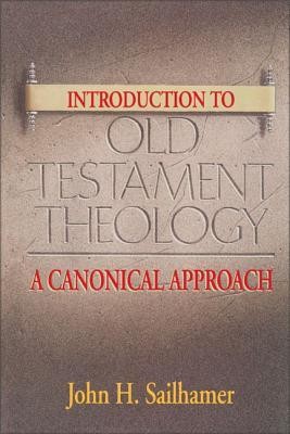 Introduction to Old Testament Theology: A Canonical Approach  -     By: John H. Sailhamer
