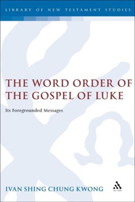 The Word Order of the Gospel of Luke: Its Foregrounded Messages  -     By: Ivan Shing Chung Kwong
