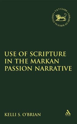 The Use of Scripture in the Markan Passion Narrative  -     By: Kelli S. O'Brien
