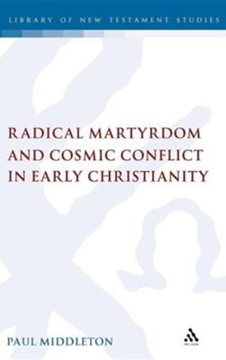 Radical Martyrdom and Cosmic Conflict in Early Christianity  -     By: Paul Middleton
