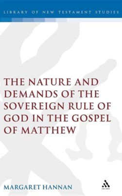 The Nature and Demands of the Sovereign Rule of God in the Gospel of Matthew  -     By: Margaret Hannan
