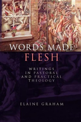Words Made Flesh: Writings in Pastoral and Practical Theology  -     By: Elaine Graham

