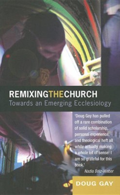 Remixing The Church: Towards An Emerging Ecclesiology  -     By: Doug Gay
