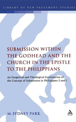 Submission within the Godhead and the Church in the Epistle to the Philippians  -     By: M. Sydney Park
