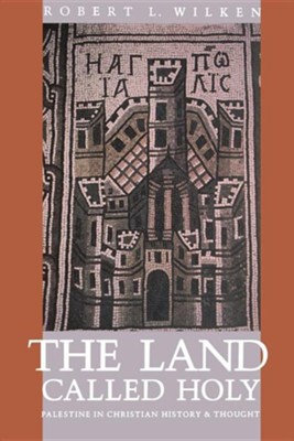 The Land Called Holy: Palestine in Christian History    -     By: Robert Louis Wilken
