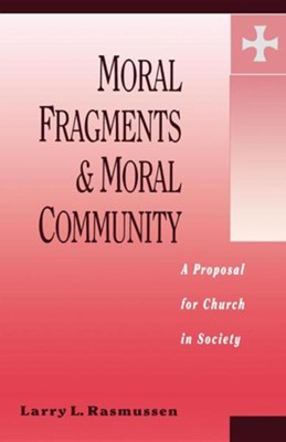 Moral Fragments and Moral Community: A Proposal for Church in Society  -     By: Larry L. Rasmussen
