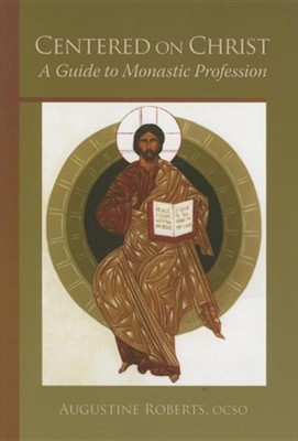 Centered on Christ:  A Guide to Monastic Profession  -     By: Augustine Roberts
