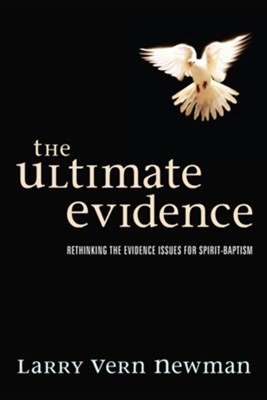 The Ultimate Evidence: Rethinking the Evidence Issues for Spirit-baptism  -     By: Larry Vern Newman
