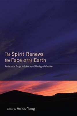 The Spirit Renews the Face of the Earth: Pentecostal Forays in Science and Theology of Creation  -     Edited By: Amos Yong
    By: Amos Yong(Ed.)
