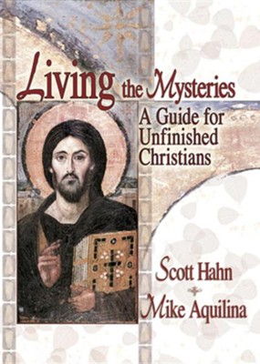 Living the Mysteries, A Guide for Unfinished Christians   -     By: Scott Hahn, Mike Aquilina
