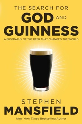 The Search of God and Guinness: A Biography of the Beer that Changed the World  -     By: Stephen Mansfield
