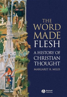 The Word Made Flesh: A History of Christian Thought   -     By: Margaret R. Miles

