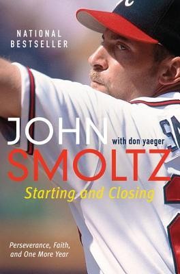 Starting and Closing: Perseverance, Faith, and One More Year  -     By: John Smoltz, Don Yaeger
