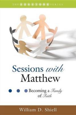 Sessions with Matthew: Becoming a Family of Faith  -     By: William D. Shiell
