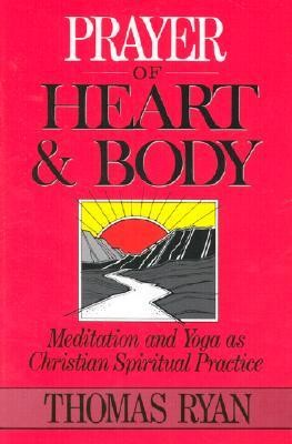Prayer of Heart and Body: Meditation and Yoga as Christian Spiritual Practice  -     By: Thomas Ryan
    Illustrated By: Elizabeth Pascal
