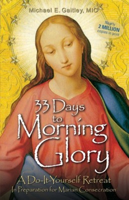 33 Days to Morning Glory: A Do-It- Yourself Retreat in Preparation for Marian Consecration  -     By: Father Michael Gaitley
