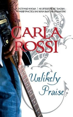 Unlikely Praise  -     By: Carla Rossi
