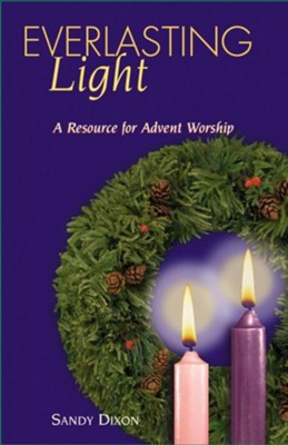 Everlasting Light: A Resource for Advent Worship  -     By: Sandy Dixon
