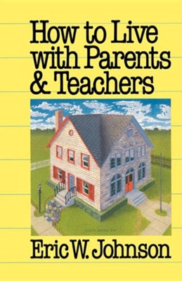 How to Live with Parents and Teachers  -     By: Eric W. Johnson
