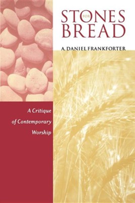 Stones for Bread: A Critique of Contemporary Worship   -     By: A. Daniel Frankforter
