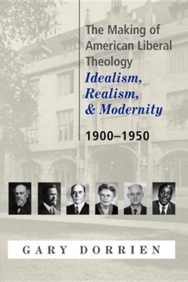 The Making of American Liberal Theology: Idealism, Realism, and Modernity 1900-1950  -     By: Gary Dorrien
