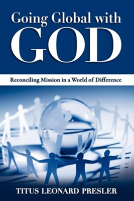Going Global with God: Reconciling Mission in a World of Difference  -     By: Titus Presler
