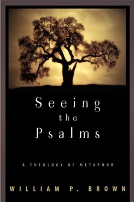 Seeing the Psalms: A Theology of Metaphor  -     By: William P. Brown
