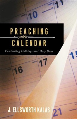 Preaching to the Calendar: Celebrating Days Secular and Sacred  -     By: J. Ellsworth Kalas
