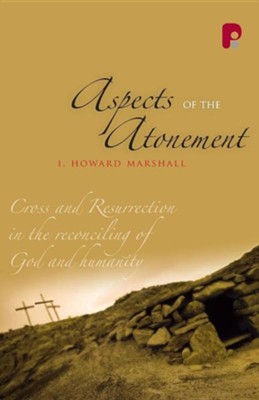 Aspects of The Atonement: Cross and Resurrection in The Reconciling of God and Humanity  -     By: I. Howard Marshall
