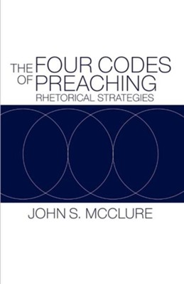 The Four Codes of Preaching: Rhetorical Strategies  -     By: John S. McClure
