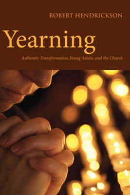 Yearning: Authentic Transformation, Young Adults, and the Church  -     By: Robert Hendrickson
