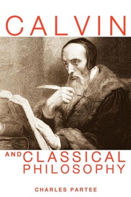 Calvin and Classical Philosophy  -     By: Charles Partee
