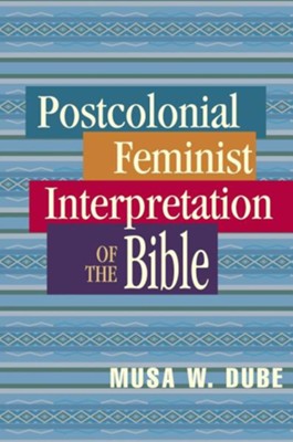 Postcolonial Feminist Interpretation of the Bible  -     By: Musa W. Dube, Musa Dube-Shomanah
