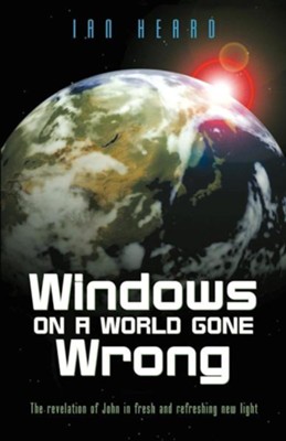 Windows on a World Gone Wrong: The Revelation of John in Fresh and Refreshing New Light  -     By: Ian Heard
