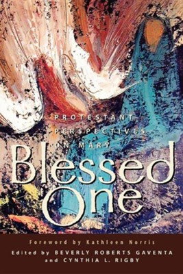 Blessed One: Protestant Perspectives on Mary  -     Edited By: Beverly Roberts Gaventa, Cynthia Rigby
