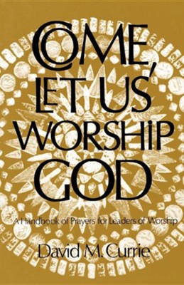 Come, Let Us Worship God  -     By: David M. Currie
